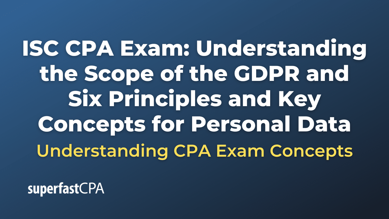 Understanding the Scope of the GDPR and Six Principles and Key Concepts for Personal Data