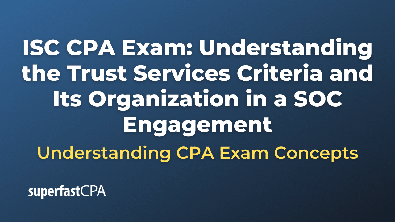 Understanding the Trust Services Criteria and Its Organization in a SOC Engagement