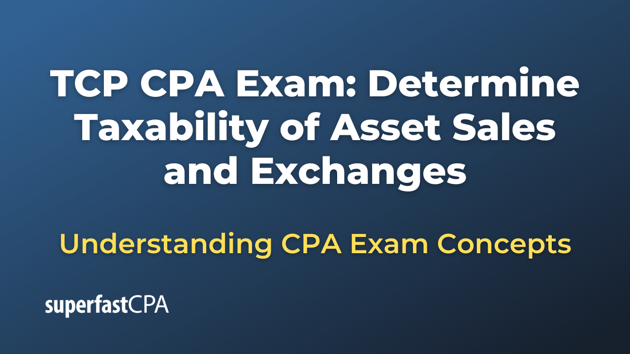 Determine Taxability of Asset Sales and Exchanges