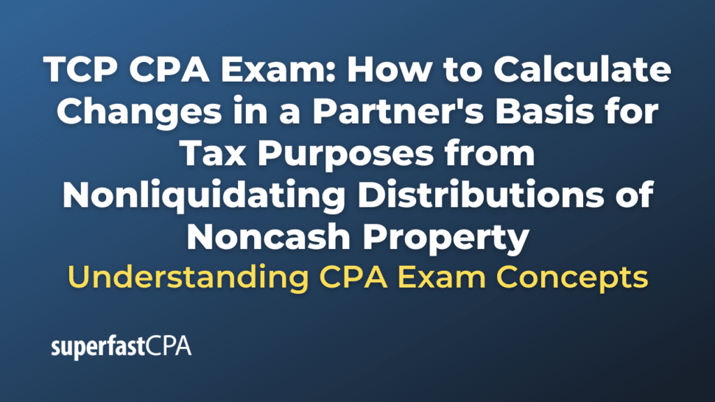 How to Calculate Changes in a Partner's Basis for Tax Purposes from Nonliquidating Distributions of Noncash Property