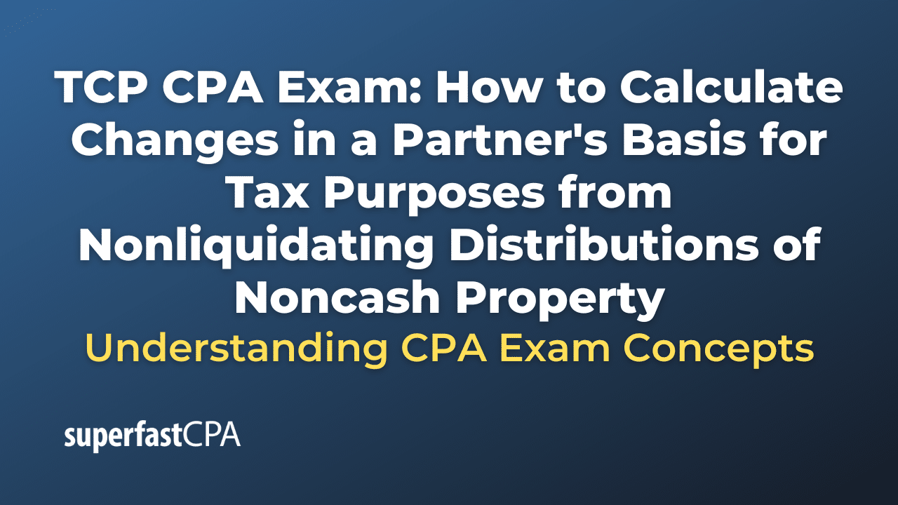 How to Calculate Changes in a Partner's Basis for Tax Purposes from Nonliquidating Distributions of Noncash Property