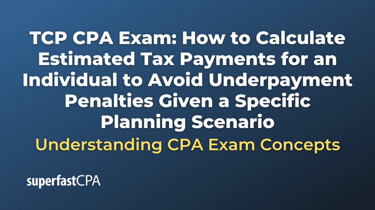 How to Calculate Estimated Tax Payments for an Individual to Avoid Underpayment Penalties Given a Specific Planning Scenario