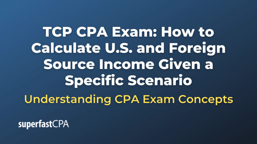 How to Calculate U.S. and Foreign Source Income Given a Specific Scenario