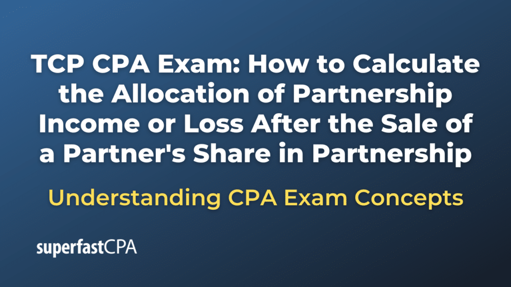 How to Calculate the Allocation of Partnership Income or Loss After the Sale of a Partner's Share in Partnership