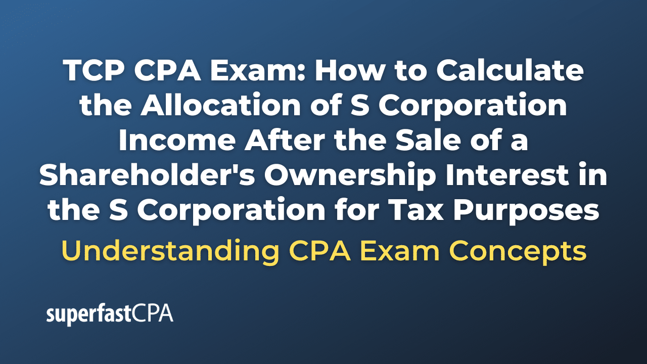 How to Calculate the Allocation of S Corporation Income After the Sale of a Shareholder's Ownership Interest in the S Corporation for Tax Purposes