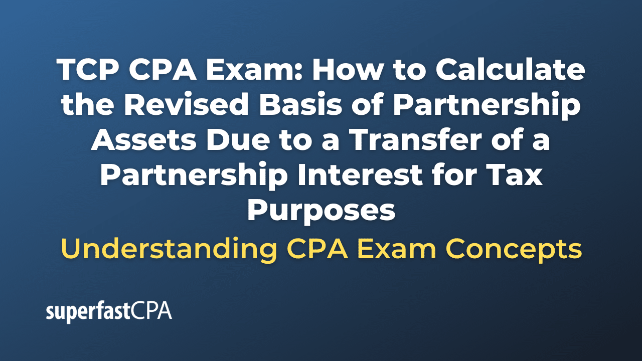 How to Calculate the Revised Basis of Partnership Assets Due to a Transfer of a Partnership Interest for Tax Purposes