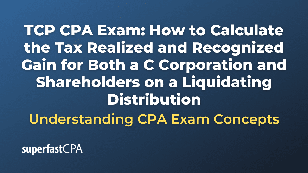 How to Calculate the Tax Realized and Recognized Gain for Both a C Corporation and Shareholders on a Liquidating Distribution