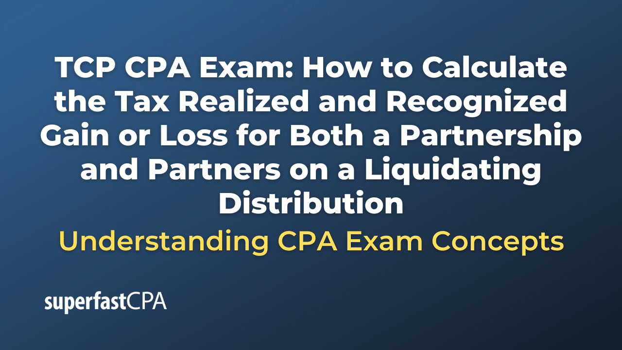 How to Calculate the Tax Realized and Recognized Gain or Loss for Both a Partnership and Partners on a Liquidating Distribution