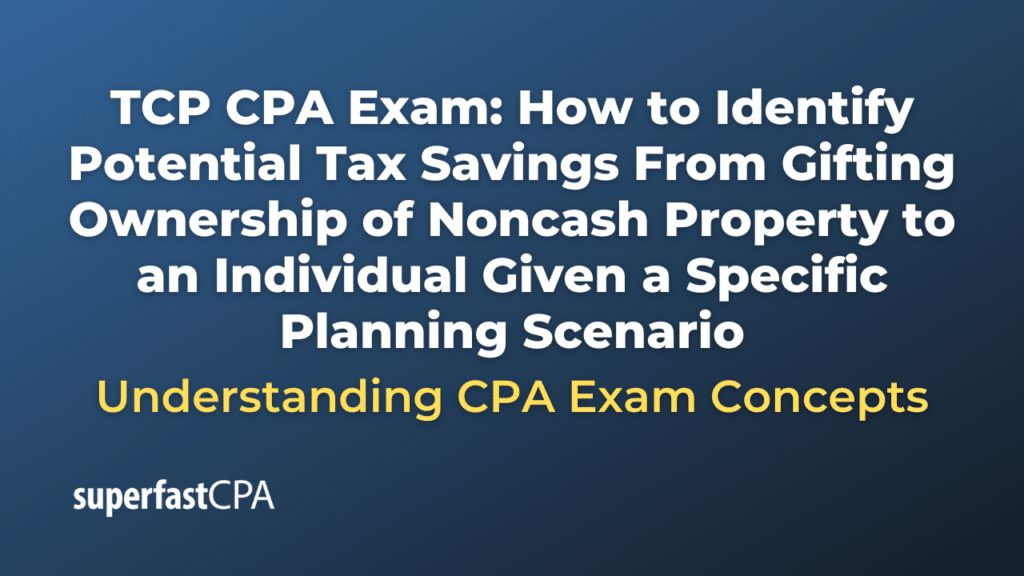 How to Identify Potential Tax Savings From Gifting Ownership of Noncash Property to an Individual Given a Specific Planning Scenario
