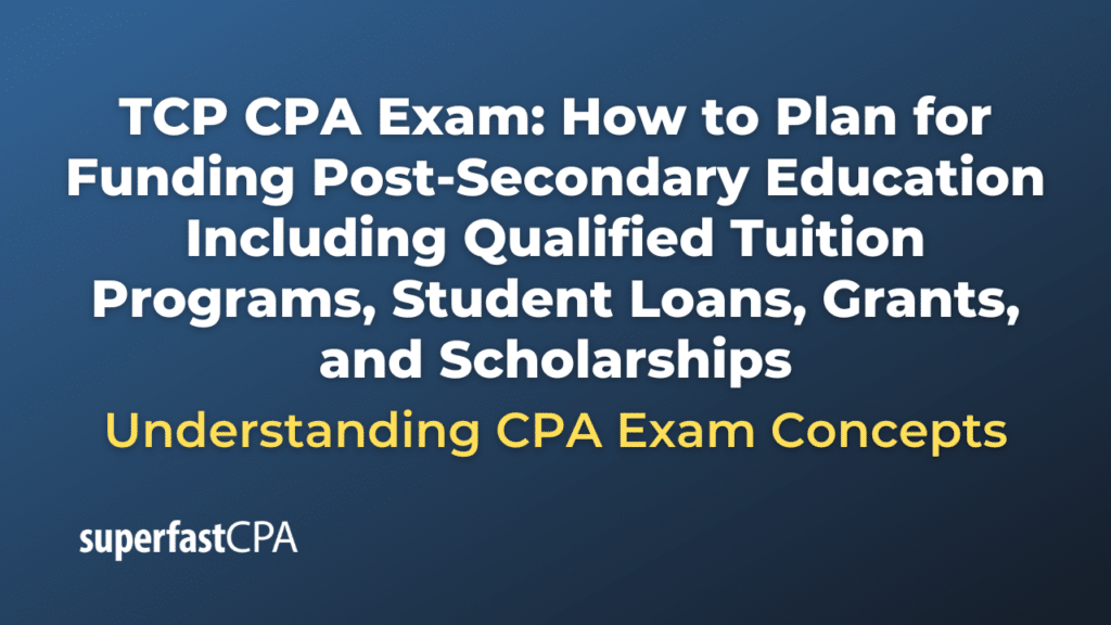 How to Plan for Funding Post-Secondary Education Including Qualified Tuition Programs, Student Loans, Grants, and Scholarships