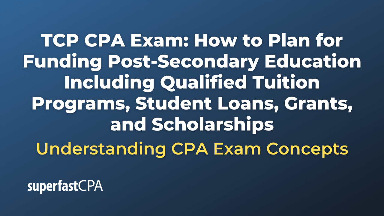 How to Plan for Funding Post-Secondary Education Including Qualified Tuition Programs, Student Loans, Grants, and Scholarships