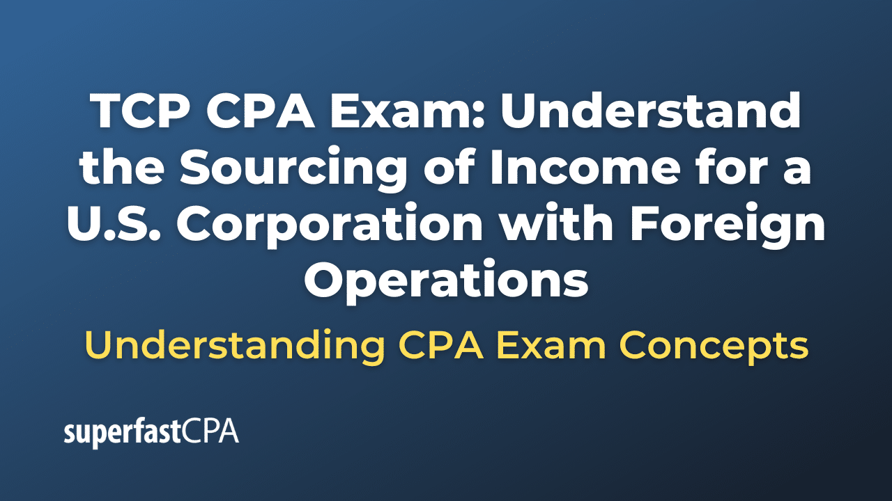 Understand the Sourcing of Income for a U.S. Corporation with Foreign Operations