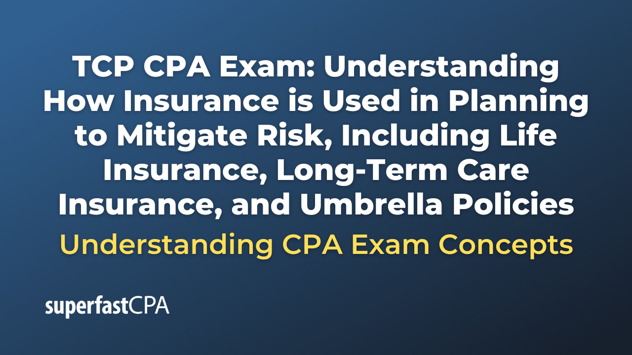 Understanding How Insurance is Used in Planning to Mitigate Risk, Including Life Insurance, Long-Term Care Insurance, and Umbrella Policies