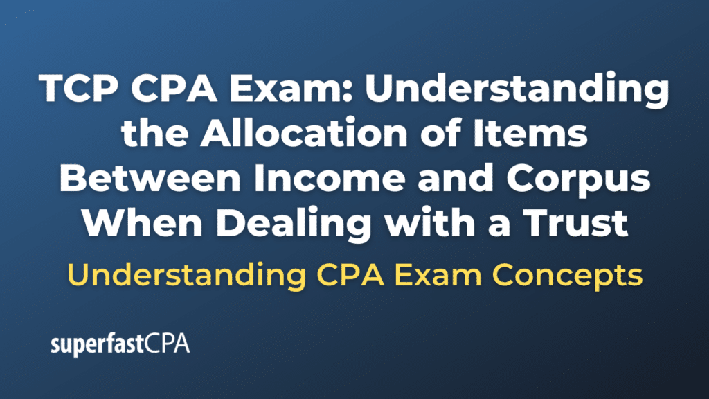 Understanding the Allocation of Items Between Income and Corpus When Dealing with a Trust
