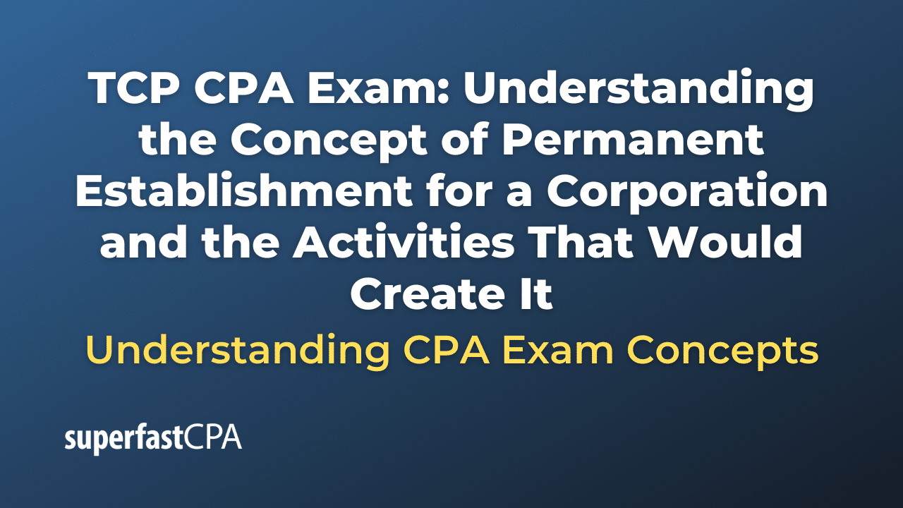 Understanding the Concept of Permanent Establishment for a Corporation and the Activities That Would Create It