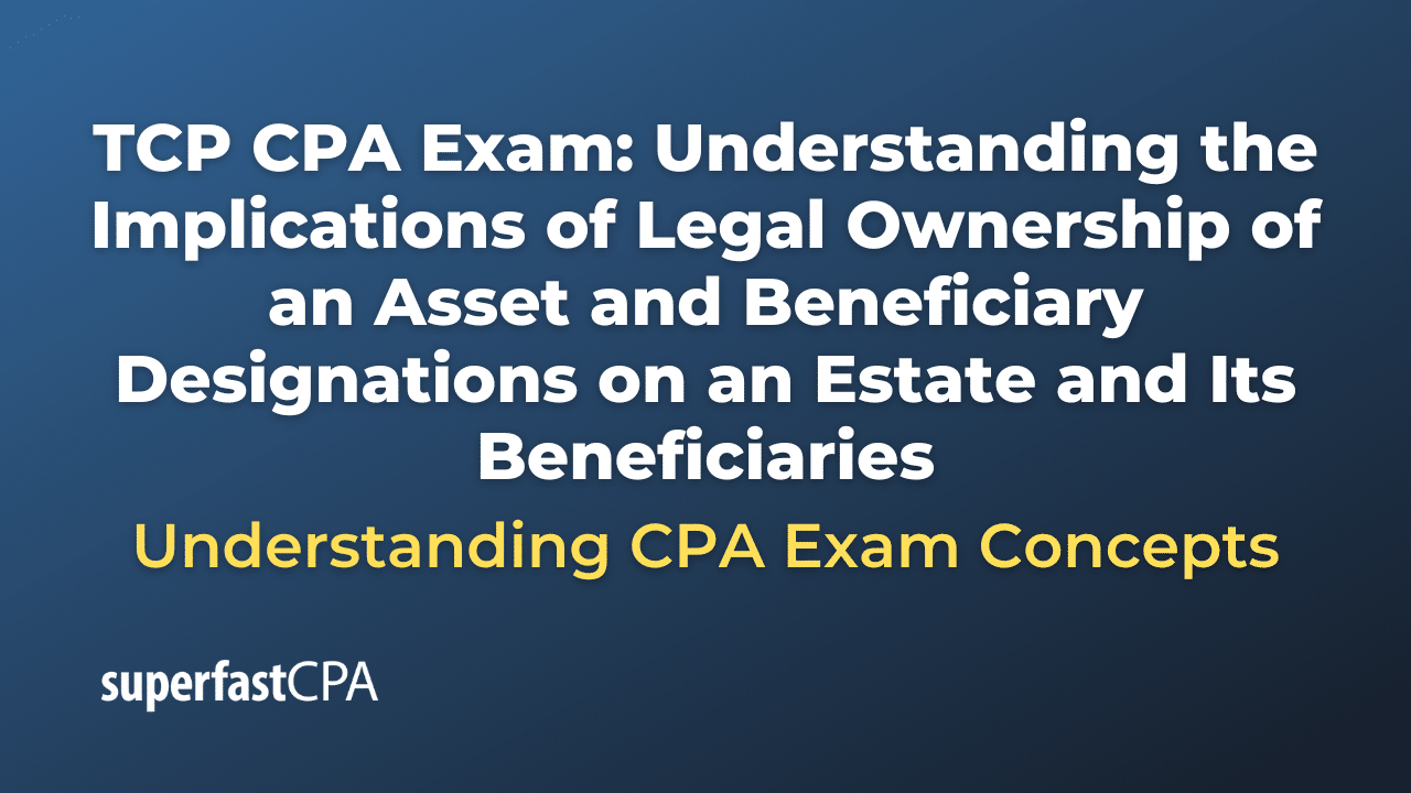 Understanding the Implications of Legal Ownership of an Asset and Beneficiary Designations on an Estate and Its Beneficiaries