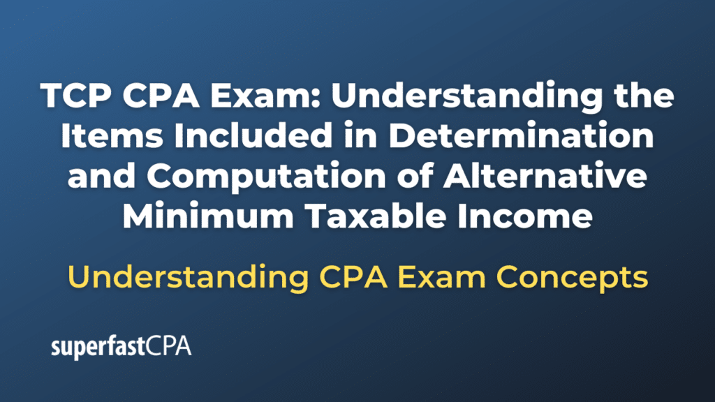 Understanding the Items Included in Determination and Computation of Alternative Minimum Taxable Income