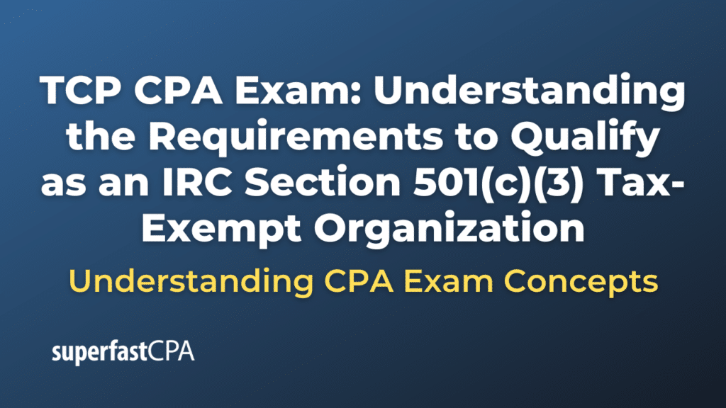 Understanding the Requirements to Qualify as an IRC Section 501(c)(3) Tax-Exempt Organization