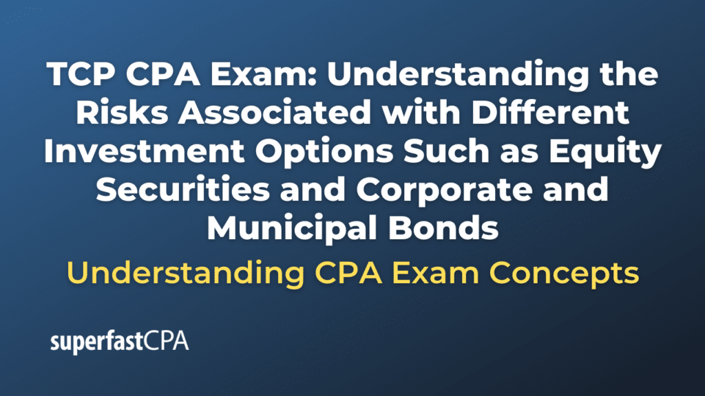 Understanding the Risks Associated with Different Investment Options Such as Equity Securities and Corporate and Municipal Bonds